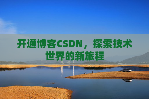 开通博客CSDN，探索技术世界的新旅程
